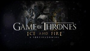 Game of Thrones Ice and Fire a Foreshadowing